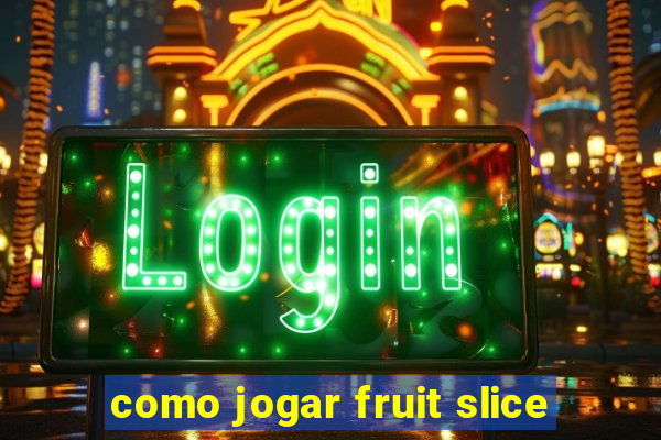 como jogar fruit slice